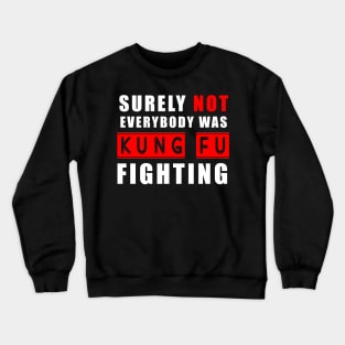 Surely Not Everybody Was Kung Fu fighting Crewneck Sweatshirt